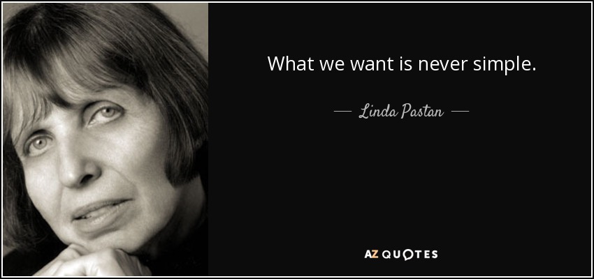 What we want is never simple. - Linda Pastan
