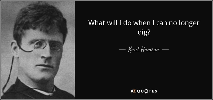 What will I do when I can no longer dig? - Knut Hamsun