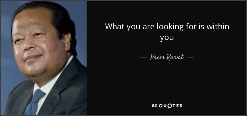 What you are looking for is within you - Prem Rawat