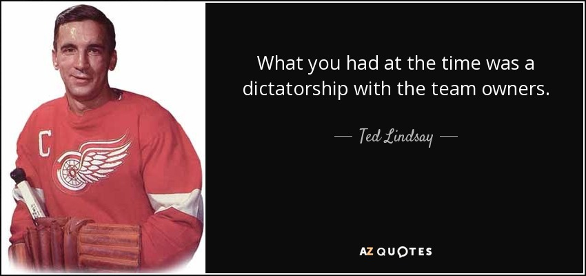 What you had at the time was a dictatorship with the team owners. - Ted Lindsay