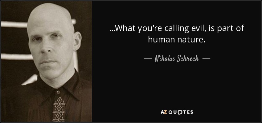 ...What you're calling evil, is part of human nature. - Nikolas Schreck