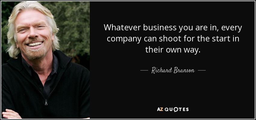 Whatever business you are in, every company can shoot for the start in their own way. - Richard Branson