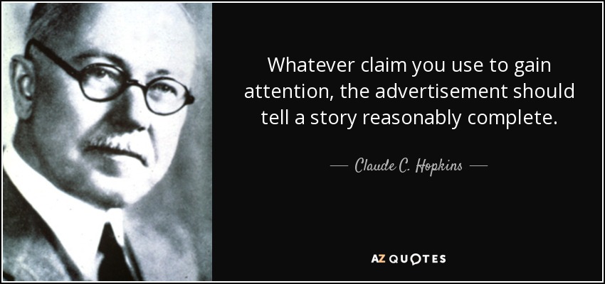 Whatever claim you use to gain attention, the advertisement should tell a story reasonably complete. - Claude C. Hopkins