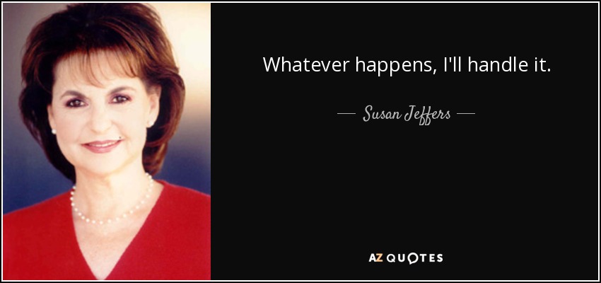 Whatever happens, I'll handle it. - Susan Jeffers