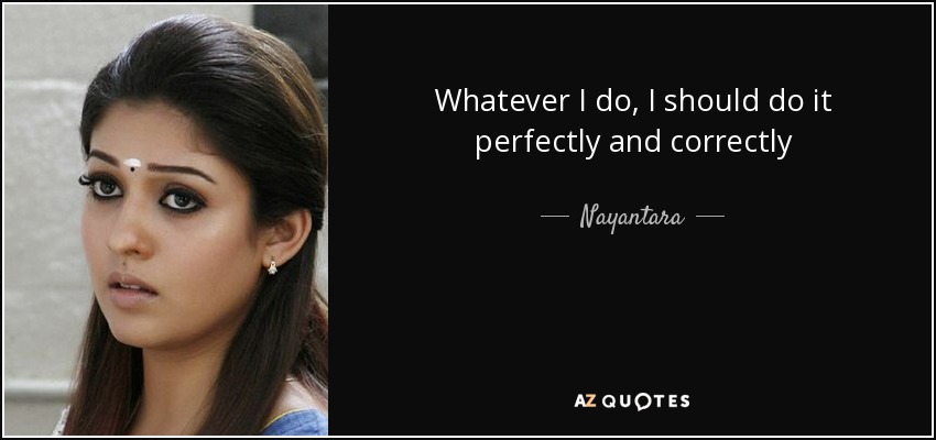 Whatever I do, I should do it perfectly and correctly - Nayantara