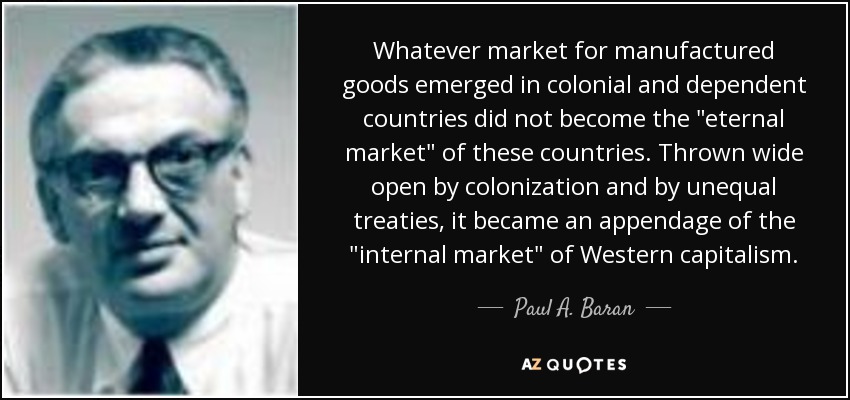 Whatever market for manufactured goods emerged in colonial and dependent countries did not become the 