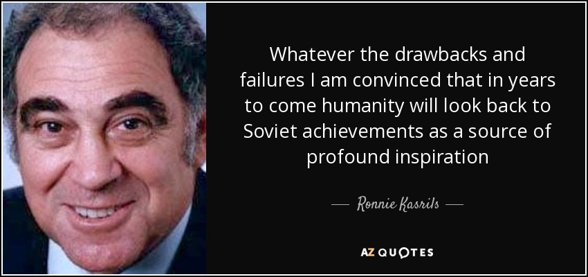 Whatever the drawbacks and failures I am convinced that in years to come humanity will look back to Soviet achievements as a source of profound inspiration - Ronnie Kasrils