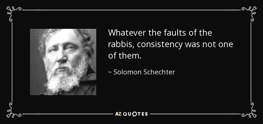 Whatever the faults of the rabbis, consistency was not one of them. - Solomon Schechter