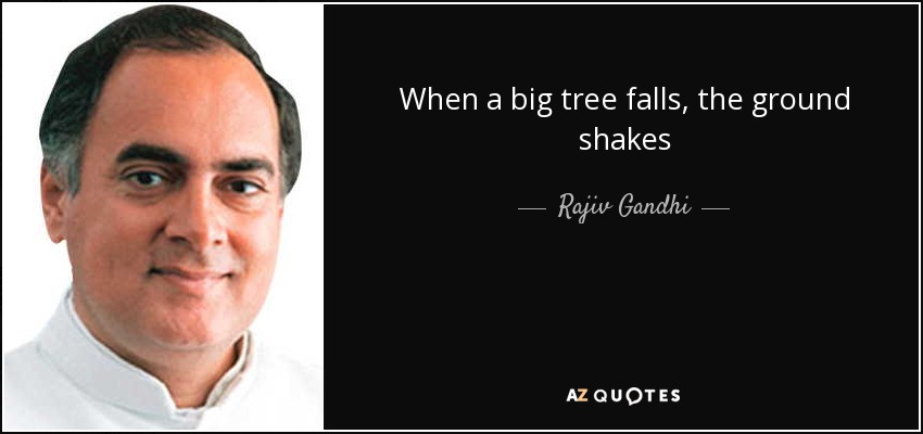 When a big tree falls, the ground shakes - Rajiv Gandhi