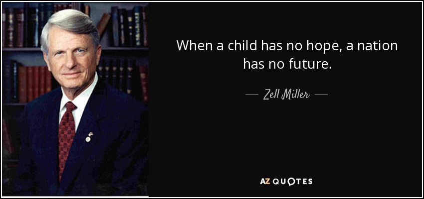 When a child has no hope, a nation has no future. - Zell Miller