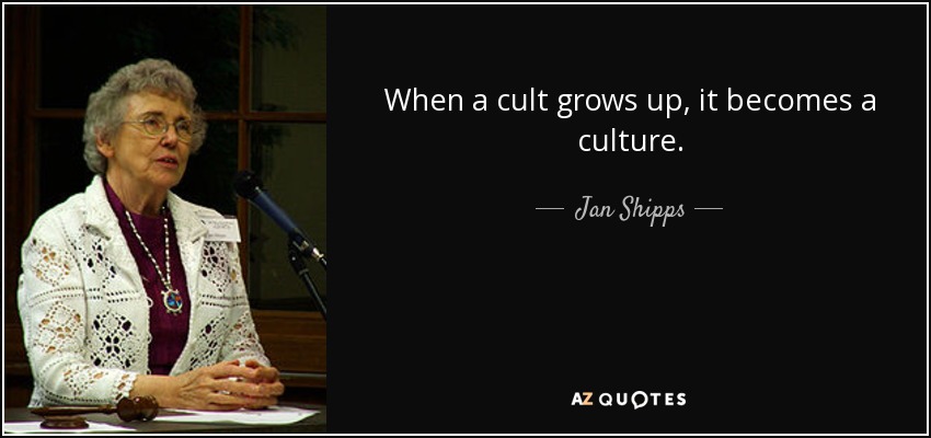 When a cult grows up, it becomes a culture. - Jan Shipps