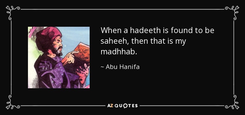 When a hadeeth is found to be saheeh, then that is my madhhab. - Abu Hanifa