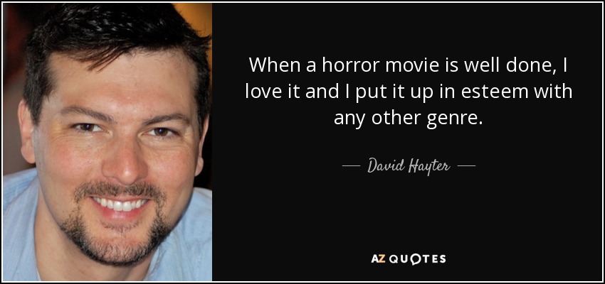 When a horror movie is well done, I love it and I put it up in esteem with any other genre. - David Hayter