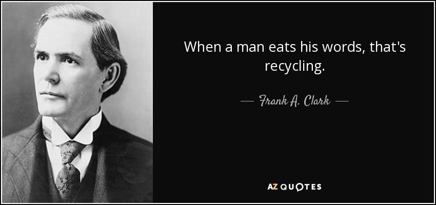 When a man eats his words, that's recycling. - Frank A. Clark