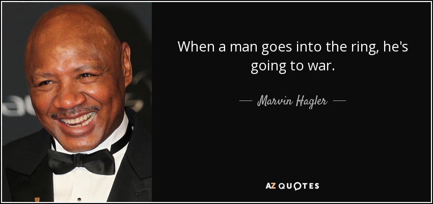 When a man goes into the ring, he's going to war. - Marvin Hagler