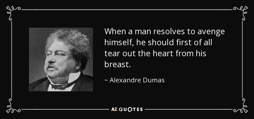When a man resolves to avenge himself, he should first of all tear out the heart from his breast. - Alexandre Dumas