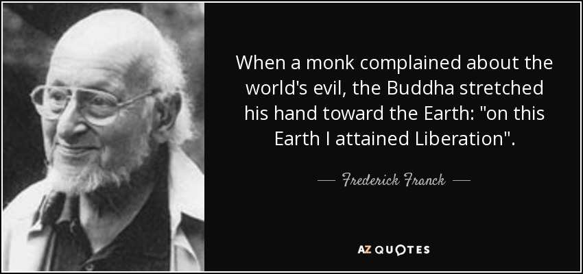 When a monk complained about the world's evil, the Buddha stretched his hand toward the Earth: 