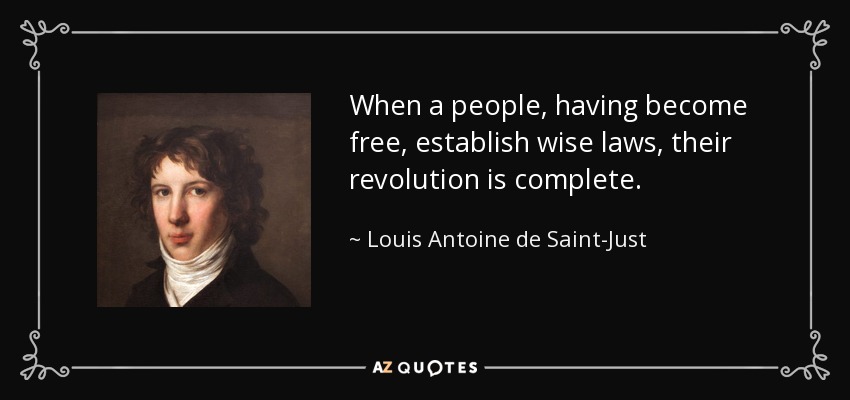 When a people, having become free, establish wise laws, their revolution is complete. - Louis Antoine de Saint-Just
