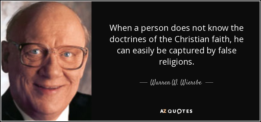 When a person does not know the doctrines of the Christian faith, he can easily be captured by false religions. - Warren W. Wiersbe
