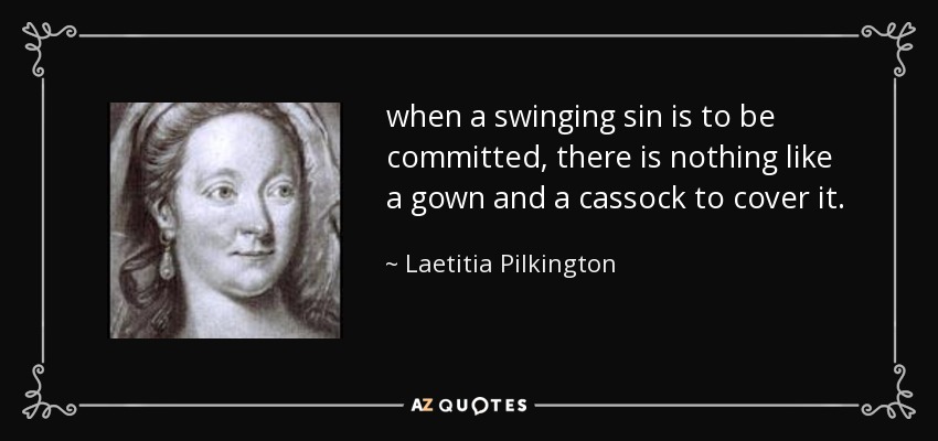 when a swinging sin is to be committed, there is nothing like a gown and a cassock to cover it. - Laetitia Pilkington