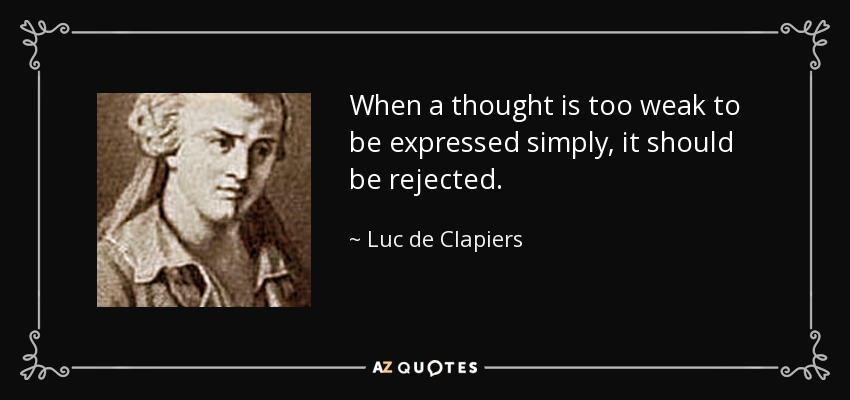 When a thought is too weak to be expressed simply, it should be rejected. - Luc de Clapiers