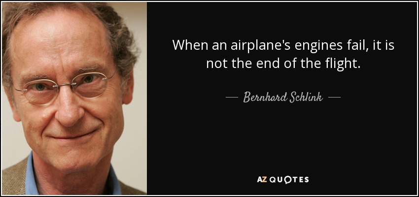 When an airplane's engines fail, it is not the end of the flight. - Bernhard Schlink