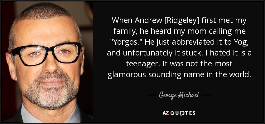 When Andrew [Ridgeley] first met my family, he heard my mom calling me 