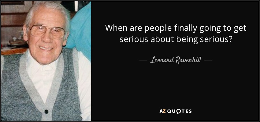 When are people finally going to get serious about being serious? - Leonard Ravenhill