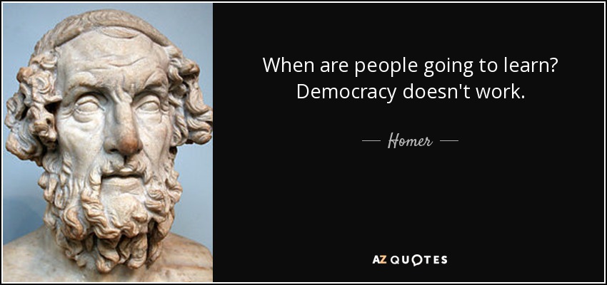 When are people going to learn? Democracy doesn't work. - Homer