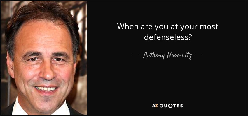 When are you at your most defenseless? - Anthony Horowitz