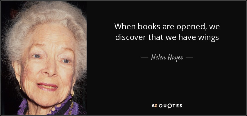 When books are opened, we discover that we have wings - Helen Hayes