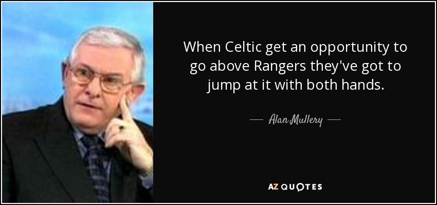 When Celtic get an opportunity to go above Rangers they've got to jump at it with both hands. - Alan Mullery