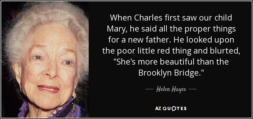 When Charles first saw our child Mary, he said all the proper things for a new father. He looked upon the poor little red thing and blurted, 