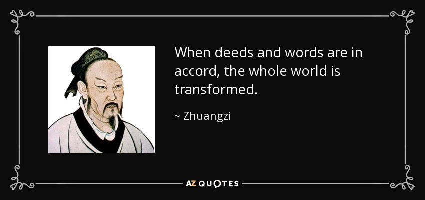 When deeds and words are in accord, the whole world is transformed. - Zhuangzi