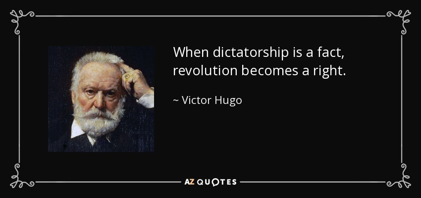 When dictatorship is a fact, revolution becomes a right. - Victor Hugo