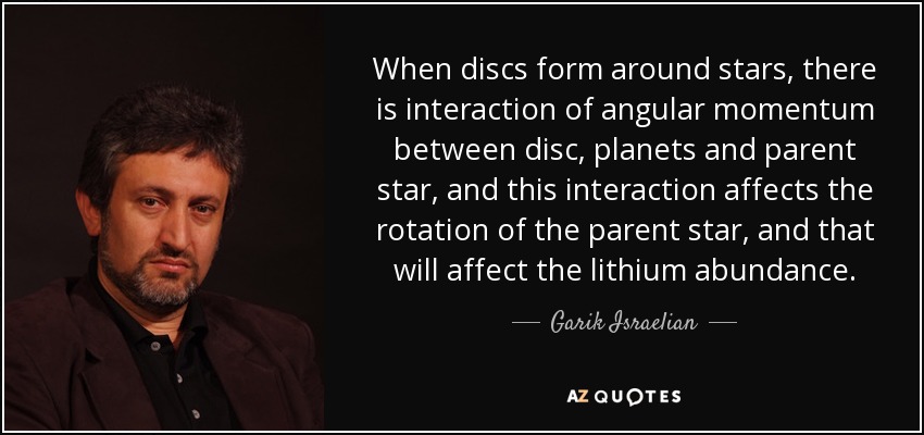 When discs form around stars, there is interaction of angular momentum between disc, planets and parent star, and this interaction affects the rotation of the parent star, and that will affect the lithium abundance. - Garik Israelian
