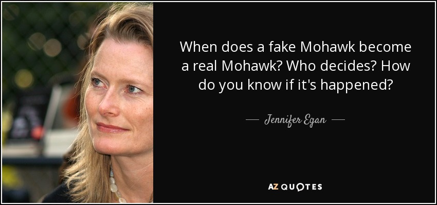 When does a fake Mohawk become a real Mohawk? Who decides? How do you know if it's happened? - Jennifer Egan