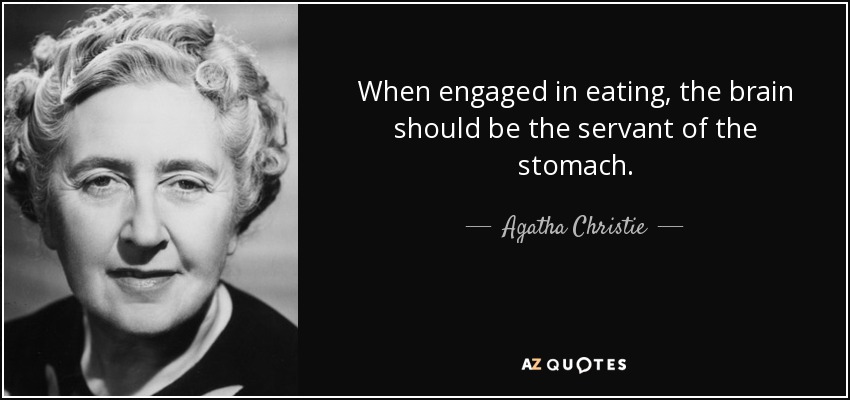 When engaged in eating, the brain should be the servant of the stomach. - Agatha Christie