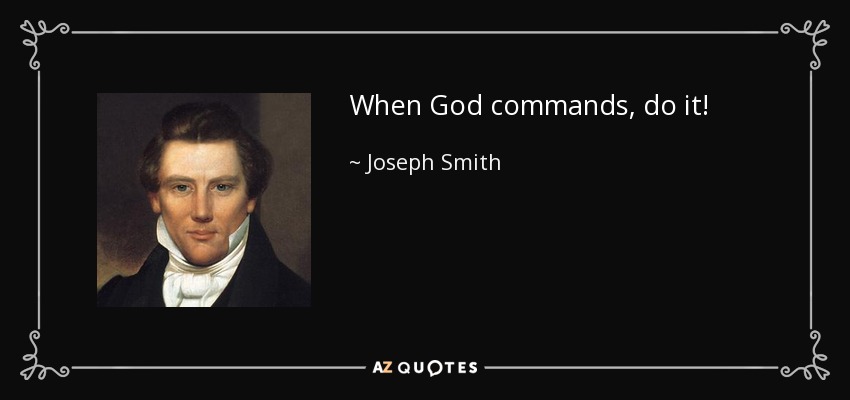 When God commands, do it! - Joseph Smith, Jr.