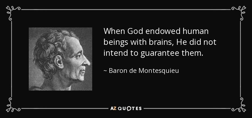 When God endowed human beings with brains, He did not intend to guarantee them. - Baron de Montesquieu