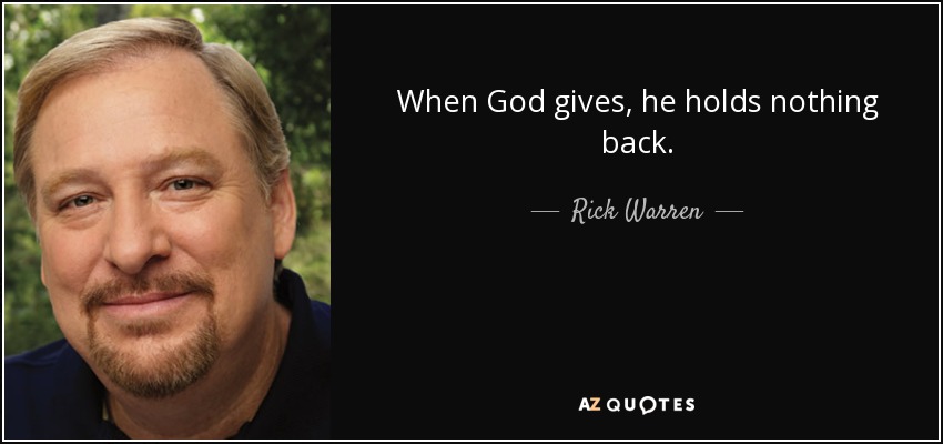 When God gives, he holds nothing back. - Rick Warren