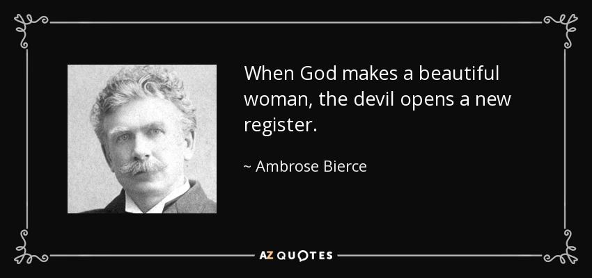 When God makes a beautiful woman, the devil opens a new register. - Ambrose Bierce