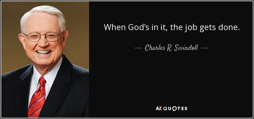 When God's in it, the job gets done. - Charles R. Swindoll