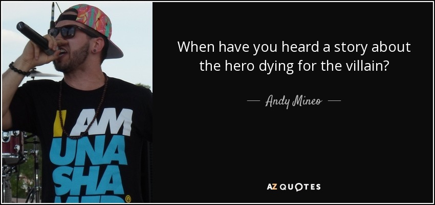 When have you heard a story about the hero dying for the villain? - Andy Mineo