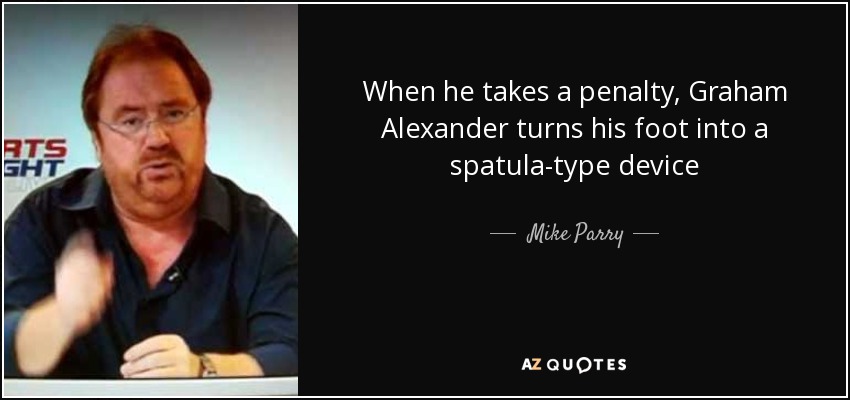 When he takes a penalty, Graham Alexander turns his foot into a spatula-type device - Mike Parry