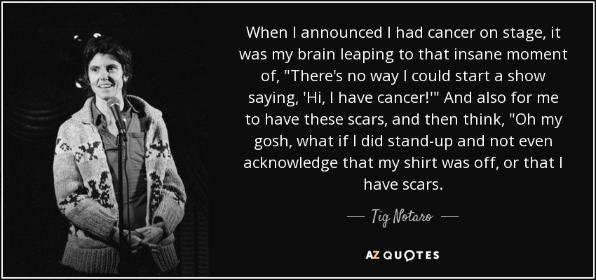 When I announced I had cancer on stage, it was my brain leaping to that insane moment of, 