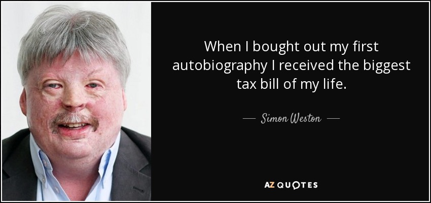 When I bought out my first autobiography I received the biggest tax bill of my life. - Simon Weston