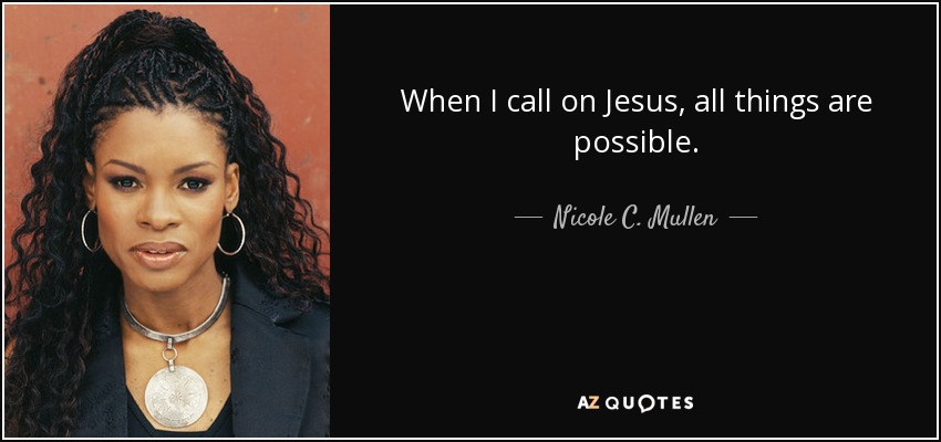 When I call on Jesus, all things are possible. - Nicole C. Mullen