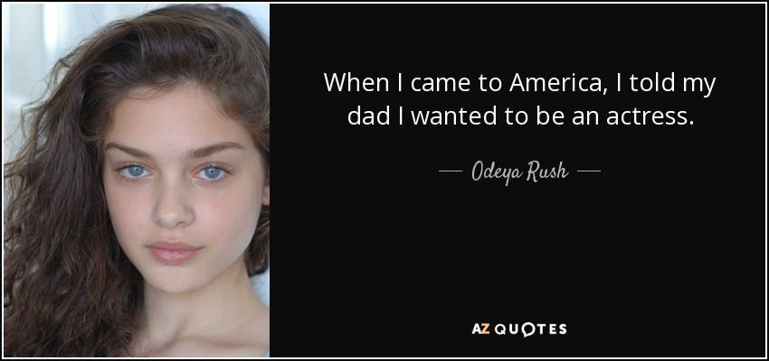When I came to America, I told my dad I wanted to be an actress. - Odeya Rush