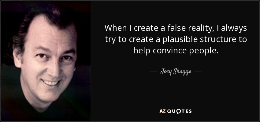 When I create a false reality, I always try to create a plausible structure to help convince people. - Joey Skaggs